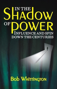 Paperback In the Shadow of Power: Influence and Spin Down the Centuries Book