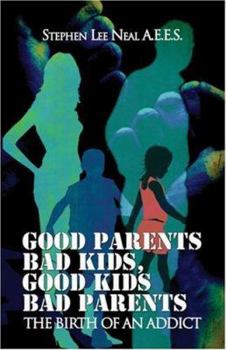 Good Parents Bad Kids, Good Kids Bad Parents: The Birth of an Addict
