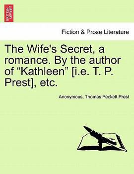 Paperback The Wife's Secret, a Romance. by the Author of "Kathleen" [I.E. T. P. Prest], Etc. Book