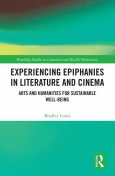 Hardcover Experiencing Epiphanies in Literature and Cinema: Arts and Humanities for Sustainable Well-Being Book