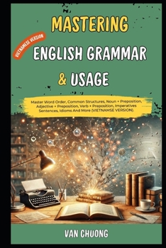 Paperback Mastering English Grammar And Usage: Master Word Order, Common Structures, Noun + Preposition, Adjective + Preposition, Verb + Preposition, Imperative Book