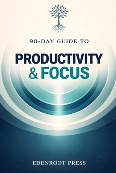 Paperback 90-Day Guide to Productivity & Focus: Eliminate Distractions, Optimize Time Management, and Get More Done Book