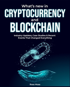 Paperback What's New In Cryptocurrency and Blockchain: Industry Updates, Case Studies & Recent Events That Changed Everything Book