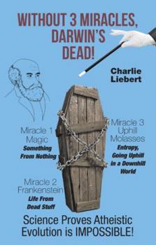 Paperback Without 3 Miracles, Darwin's Dead!: Science Proves Atheistic Evolution is IMPOSSIBLE! Book