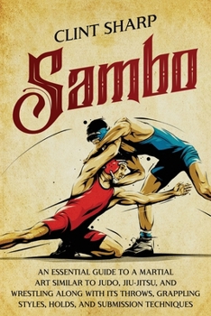 Paperback Sambo: An Essential Guide to a Martial Art Similar to Judo, Jiu-Jitsu, and Wrestling along with Its Throws, Grappling Styles, Book