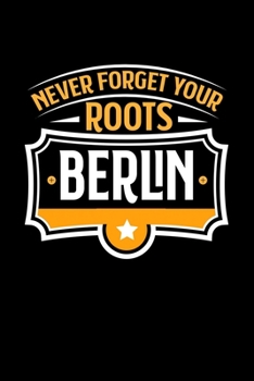 Berlin Never Forget your Roots: TAGEBUCH / NOTIZBUCH Für Schulanfänger, Studenten, Schüler, Backpacker, Reisende, Traveler A5 (6x9 inch) 120 Seiten ... für Auslandsstudenten (German Edition)