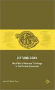 Hardcover Settling Down: World War II Veterans' Challenge to the Postwar Consensus Book