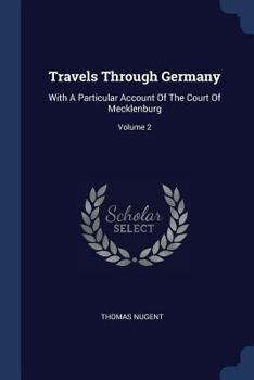 Paperback Travels Through Germany: With A Particular Account Of The Court Of Mecklenburg; Volume 2 Book