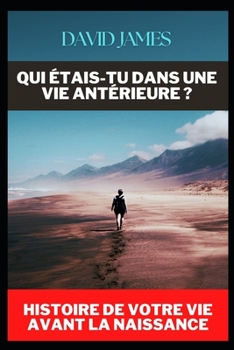 Qui �tais-Tu Dans Une Vie Ant�rieure ? Histoire de Votre Vie Avant La Naissance