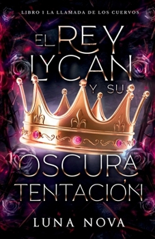 Paperback El Rey Lycan y su Oscura Tentación: LIBRO 1: La Llamada de los Cuervos [Spanish] Book