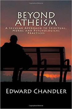 Paperback Beyond Atheism: A Secular Approach to Spiritual, Moral and Psychological Practices Book