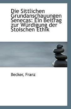 Paperback Die Sittlichen Grundanschauungen Senecas: Ein Beitrag Zur Wurdigung Der Stoischen Ethik Book