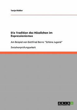 Paperback Die Tradition des Hässlichen im Expressionismus: Am Beispiel von Gottfried Benns Schöne Jugend [German] Book