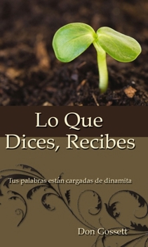 Paperback Lo Que Dices, Recibes: Tus Palabras Están Cargadas de Dinamita [Spanish] Book