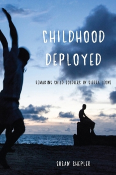 Paperback Childhood Deployed: Remaking Child Soldiers in Sierra Leone Book