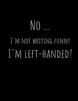 Paperback No ...I'm Not Writing Funny, I'm Left-Handed!: Left-handed Wide Ruled Composition Notebook 8.5 X 11 inches 100 Pages Black Notebook (Minimalist Colore Book