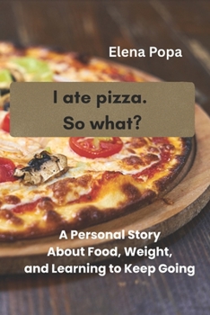 Paperback I Ate Pizza. So What?: A Personal Story About Food, Weight, and Learning to Keep Going Book
