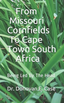 Paperback From Missouri Cornfields To Cape Town South Africa: Being Led By The Head Book