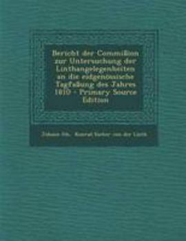 Bericht Der Commi�ion Zur Untersuchung Der Linthangelegenheiten an Die Eidgen�ssische Tagfa�ung Des Jahres 1810