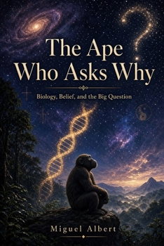 The Ape Who Asks Why: Biology, Belief, and the Big Question