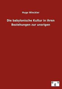 Paperback Die Babylonische Kultur in Ihren Beziehungen Zur Unsrigen [German] Book