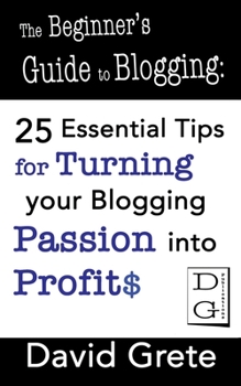 Paperback The Beginner's Guide to Blogging: 25 Essential Tips For Turning Your Blogging Passion Into Profits Book
