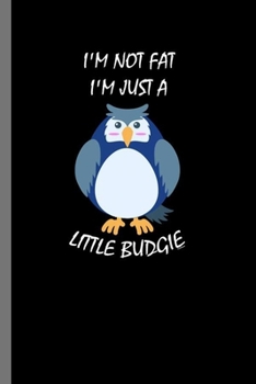 I'm not Fat I'm just a little Budgie: For Animal Lovers Birds Cute Animal Composition Book Smiley Funny Vet Tech Veterinarian Animal Rescue Sarcastic For Kids Veterinarian Play Kit And Vet Sets Gift (