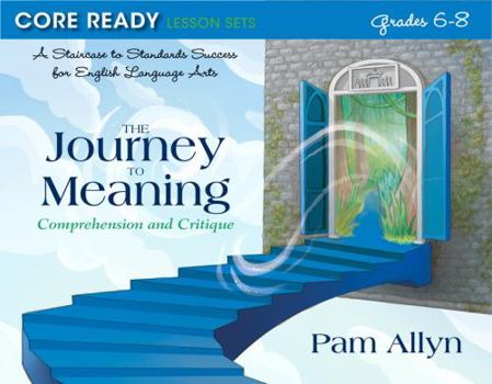 Paperback Core Ready Lesson Sets for Grades 6-8: A Staircase to Standards Success for English Language Arts, the Journey to Meaning: Comprehension and Critique Book