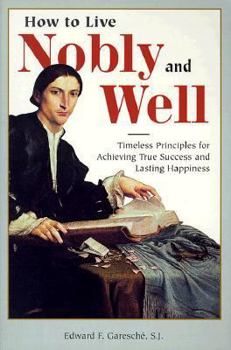 Paperback How to Live Nobly and Well: Timeless Principles for Achieving True Success and Lasting Happiness Book