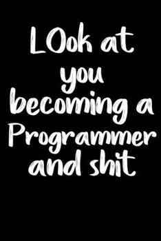 Look at you becoming a Programmer and shit notebook gifts: Funny Programmer Lined Notebook / Programmer Journal Gift, 120 Pages,  6x9, Soft Cover,glossy Finish