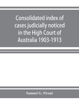 Consolidated Index of Cases Judicially Noticed in the High Court of Australia: 1903-1913