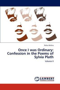 Once I was Ordinary: Confession in the Poems of Sylvia Plath: Volume II