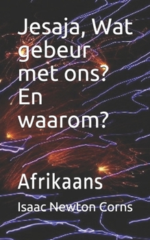 Jesaja, Wat gebeur met ons? En waarom?: Afrikaans (Afrikaans Edition)