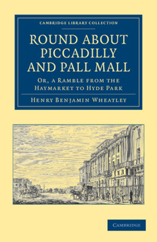 Round about Piccadilly and Pall Mall; or, A ramble from Haymarket to Hyde Park