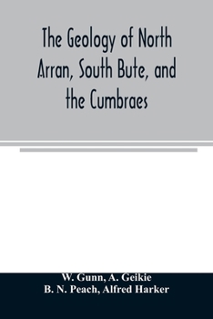 Paperback The geology of North Arran, South Bute, and the Cumbraes, with parts of Ayrshire and Kintyre (Sheet 21, Scotland.) The description of North Arran, Sou Book