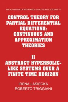 Control Theory for Partial Differential Equations: Volume 2, Abstract Hyperbolic-like Systems over a Finite Time Horizon: Continuous and Approximation ... of Mathematics and its Applications) - Book #75 of the Encyclopedia of Mathematics and its Applications