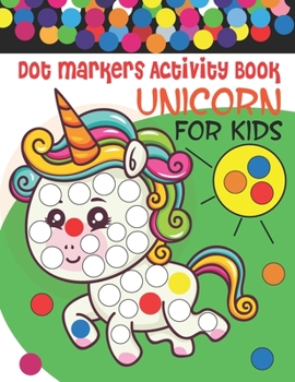 Paperback Unicorn Dot Markers Activity Book For Kids Ages 4-8: Cute Unicorns Dot Markers Activity Book for Kids Gifts for Toddler Girls (Dot Markers Coloring Bo Book