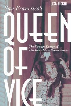 Hardcover San Francisco's Queen of Vice: The Strange Career of Abortionist Inez Brown Burns Book