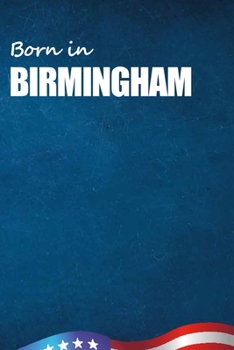Born in Birmingham: City Of Bird in Birmingham USA Notebook. Best Gift Birthday or Special Event. Hight Quality, 110 Lined Pages 6x9 Inches.