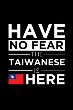 Have No Fear The Taiwanese is here Journal Taiwanese Pride Taiwan Proud Patriotic 120 pages 6 x 9 Notebook: Blank Journal for those Patriotic about their country of origin