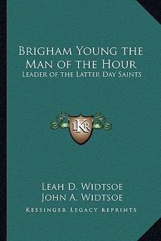 Paperback Brigham Young the Man of the Hour: Leader of the Latter Day Saints Book