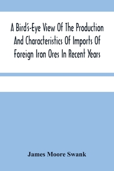 Paperback A Bird'S-Eye View Of The Production And Characteristics Of Imports Of Foreign Iron Ores In Recent Years Book