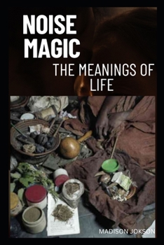 Noise Magic: The meanings of life