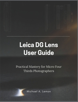 Paperback Leica Dg Lens User Guide: Practical Mastery for Micro Four Thirds Photographers Book