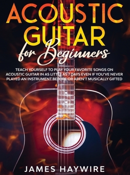 Hardcover Acoustic Guitar for Beginners: Teach Yourself to Play Your Favorite Songs on Acoustic Guitar in as Little as 7 Days Even If You've Never Played An In Book
