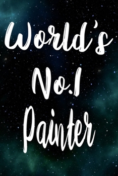 Worlds No.1 Painter: The perfect gift for the professional in your life - Funny 119 page lined journal!