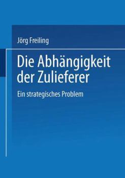 Paperback Die Abhängigkeit Der Zulieferer: Ein Strategisches Problem [German] Book