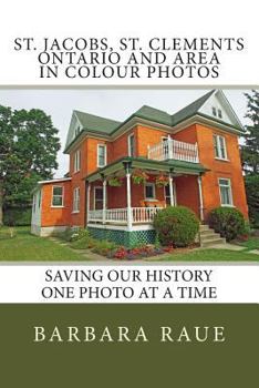 St. Jacobs, St. Clements Ontario and Area in Colour Photos: Saving Our History One Photo at a Time