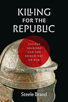 Hardcover Killing for the Republic: Citizen-Soldiers and the Roman Way of War Book