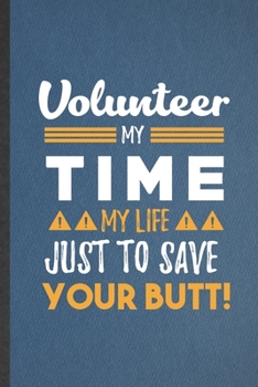 Paperback Volunteer My Time My Life Just to Save Your Butt: Blank Funny Volunteer Lined Notebook/ Journal For Love Faith Kindness, Inspirational Saying Unique S Book